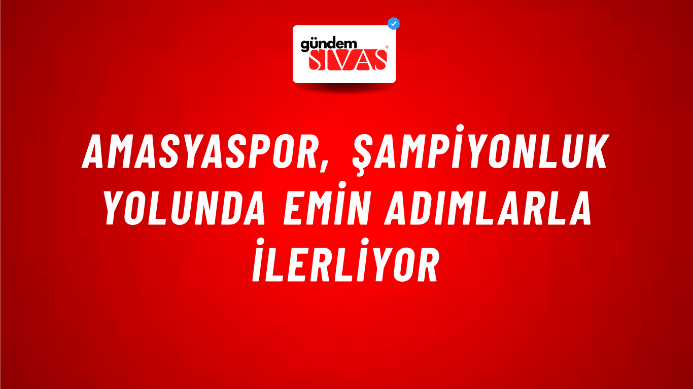 Amasyaspor, şampiyonluk yolunda emin adımlarla ilerliyor