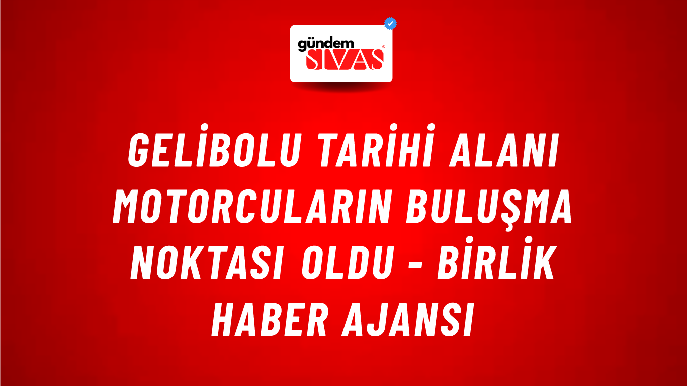 Gelibolu Tarihi Alanı motorcuların buluşma noktası oldu - Birlik Haber Ajansı