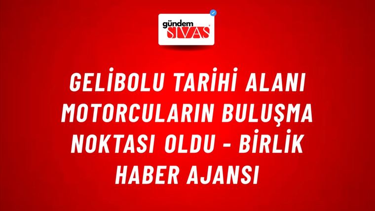 Gelibolu Tarihi Alanı motorcuların buluşma noktası oldu - Birlik Haber Ajansı
