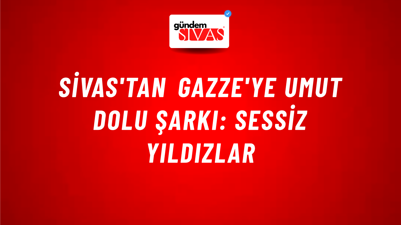 Sivas'tan Gazze'ye Umut Dolu Şarkı: Sessiz Yıldızlar