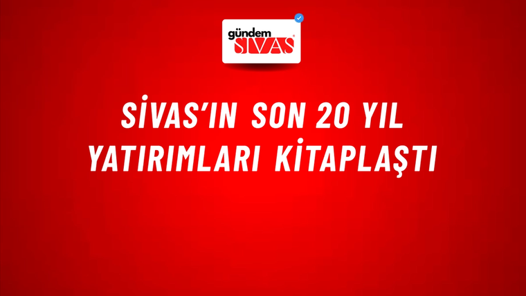 Sivas’ın Son 20 Yıl Yatırımları Kitaplaştı
