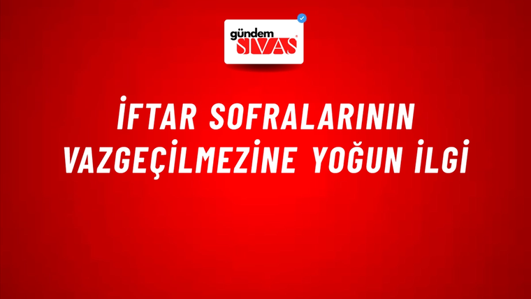 İftar Sofralarının Vazgeçilmezine Yoğun İlgi