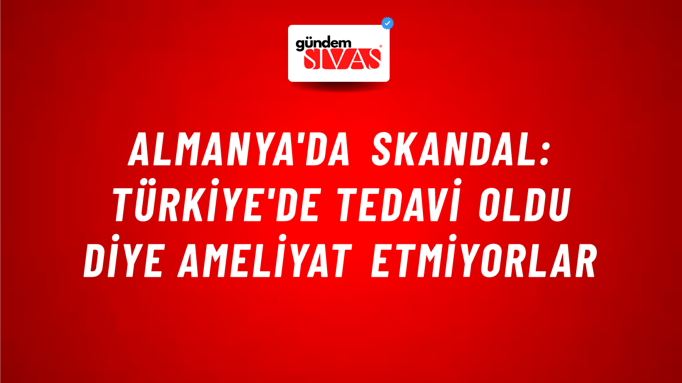 Almanya'da skandal: Türkiye'de tedavi oldu diye ameliyat etmiyorlar
