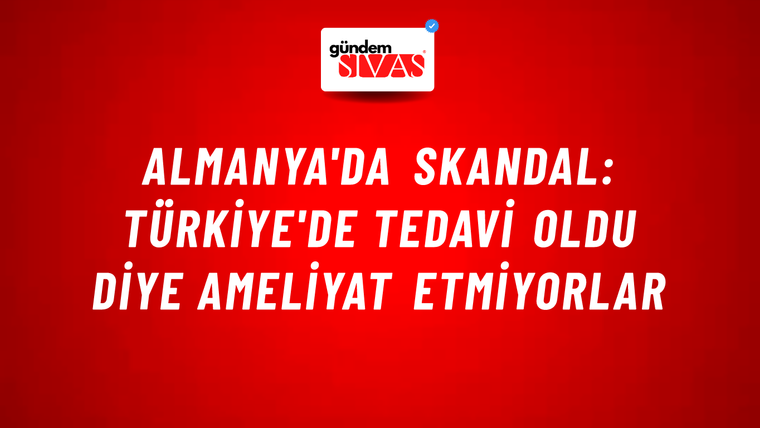 Almanya'da skandal: Türkiye'de tedavi oldu diye ameliyat etmiyorlar