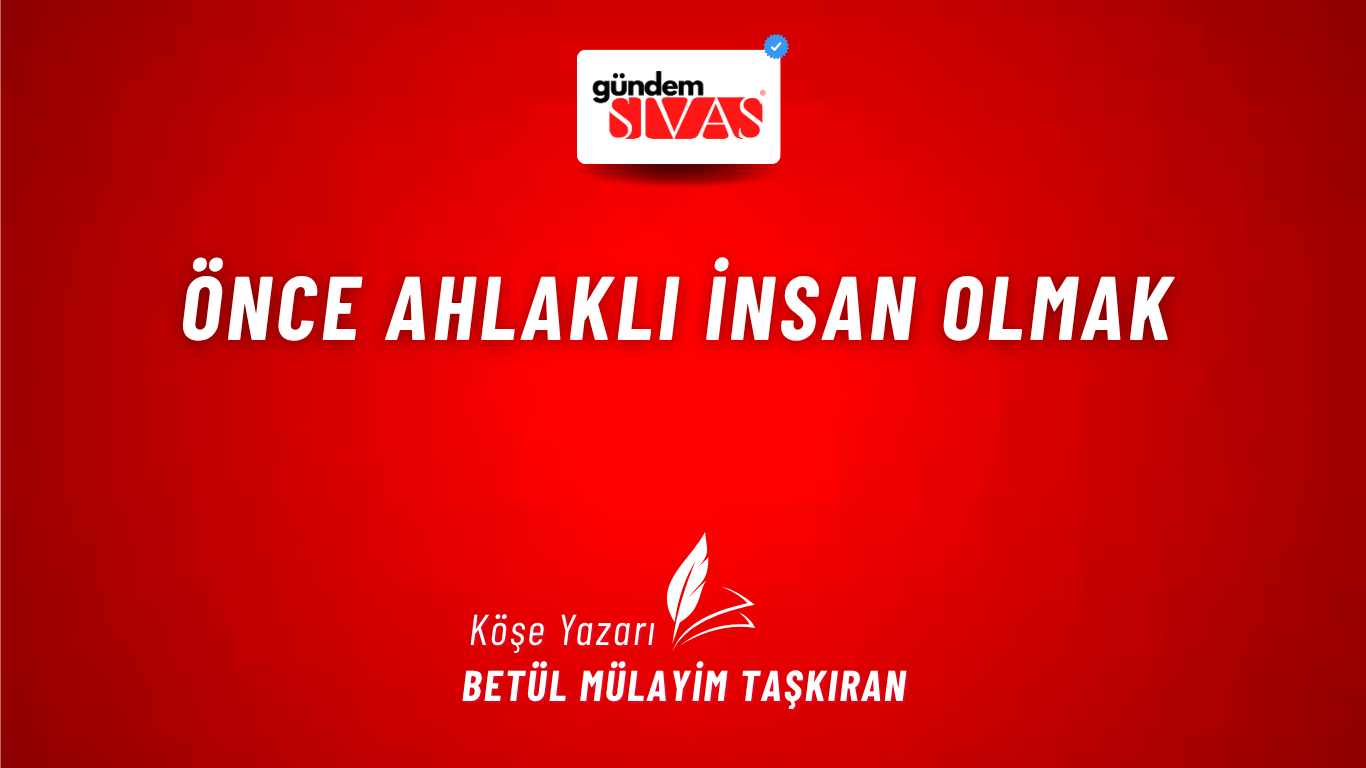 Önce Ahlaklı İnsan Olmak