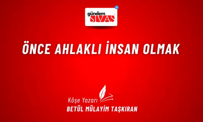 Önce Ahlaklı İnsan Olmak