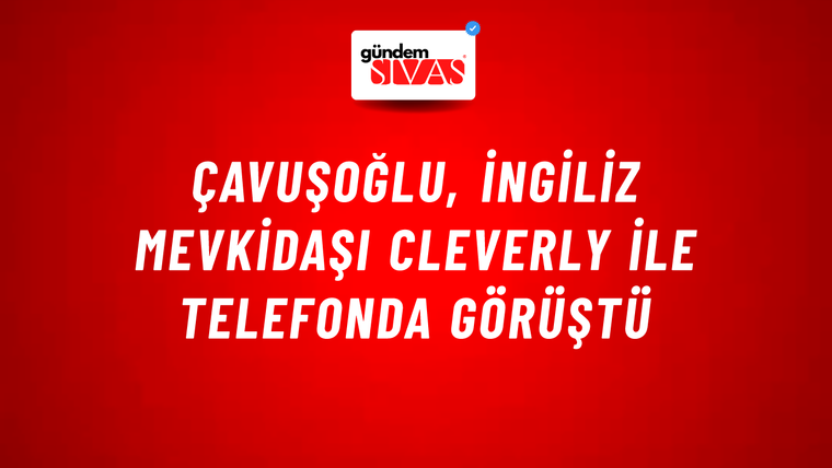 Çavuşoğlu, İngiliz mevkidaşı Cleverly ile telefonda görüştü