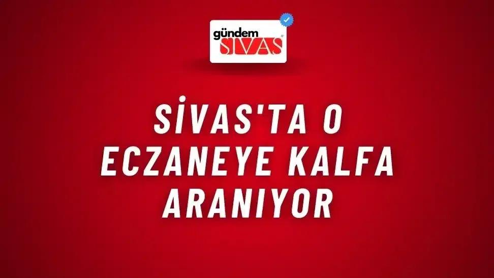 Sivas'ta O Eczaneye Kalfa Aranıyor
