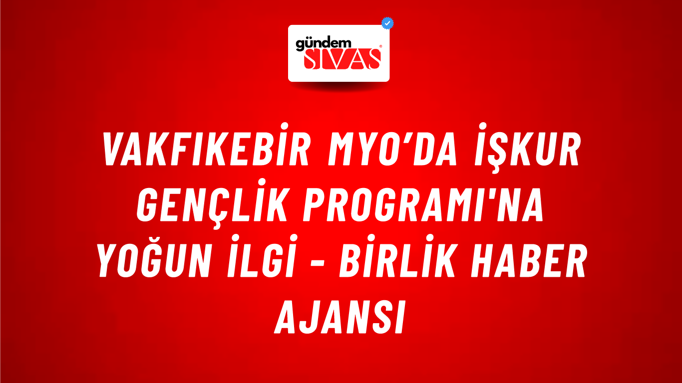 Vakfıkebir MYO’da İşkur Gençlik Programı'na yoğun ilgi - Birlik Haber Ajansı