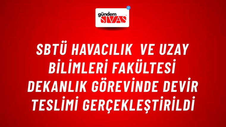 SBTÜ Havacılık ve Uzay Bilimleri Fakültesi Dekanlık Görevinde Devir Teslimi Gerçekleştirildi