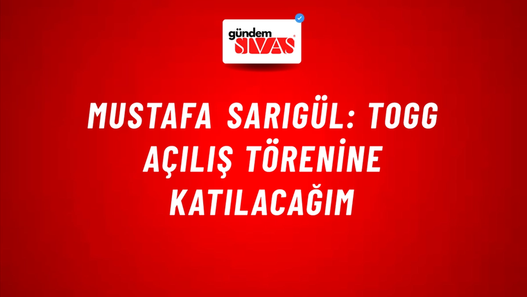 Mustafa Sarıgül: TOGG açılış törenine katılacağım