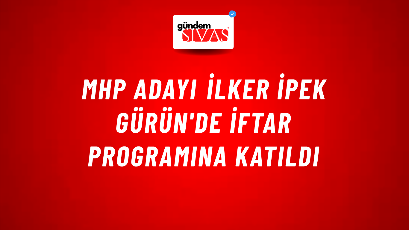 MHP Adayı İlker İpek Gürün'de İftar Programına Katıldı