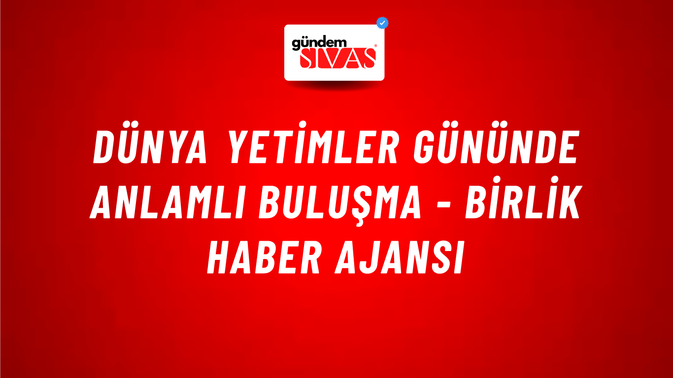 Dünya Yetimler Gününde anlamlı buluşma - Birlik Haber Ajansı