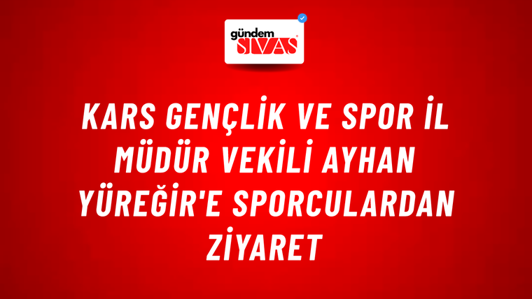 Kars Gençlik ve Spor İl Müdür Vekili Ayhan Yüreğir'e sporculardan ziyaret