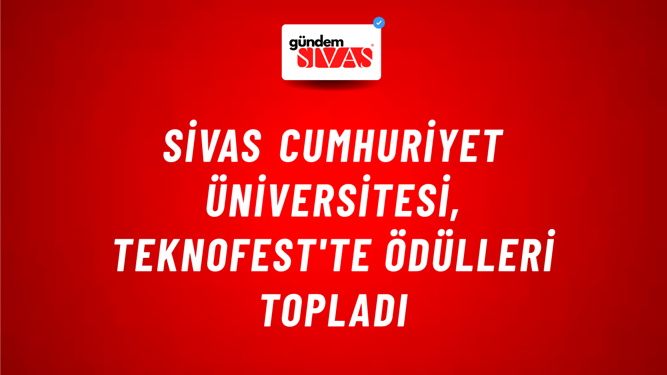 Sivas Cumhuriyet Üniversitesi, TEKNOFEST'te Ödülleri Topladı