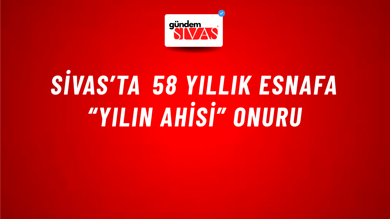 Sivas’ta 58 Yıllık Esnafa “Yılın Ahisi” Onuru