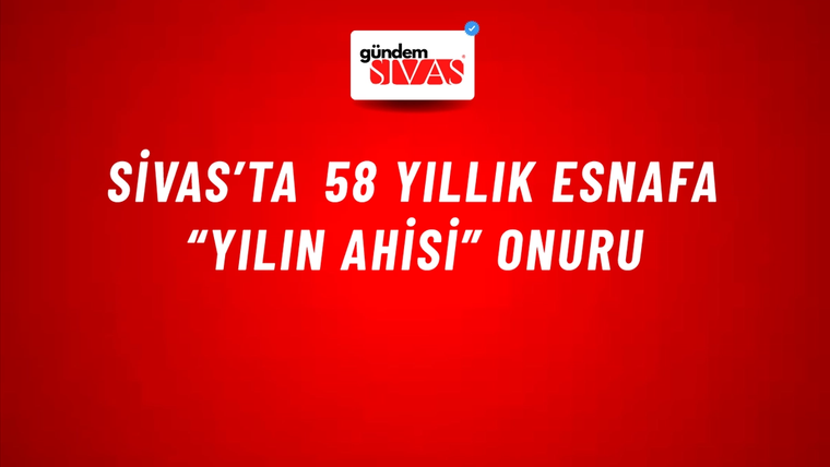 Sivas’ta 58 Yıllık Esnafa “Yılın Ahisi” Onuru