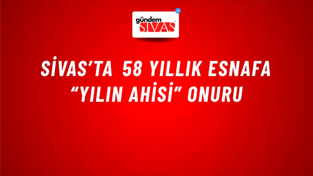 Sivas’ta 58 Yıllık Esnafa “Yılın Ahisi” Onuru