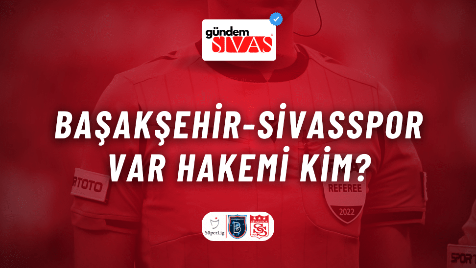 Başakşehir-Sivasspor VAR Hakemi Kim?