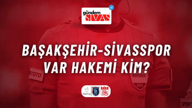 Başakşehir-Sivasspor VAR Hakemi Kim?