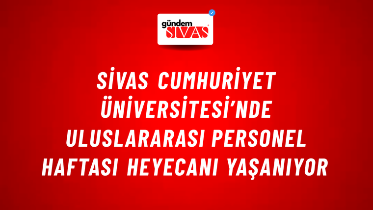 Sivas Cumhuriyet Üniversitesi’nde Uluslararası Personel Haftası Heyecanı Yaşanıyor