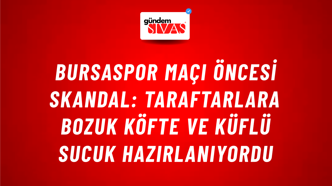 Bursaspor Maçı Öncesi Skandal: Taraftarlara Bozuk Köfte ve Küflü Sucuk Hazırlanıyordu