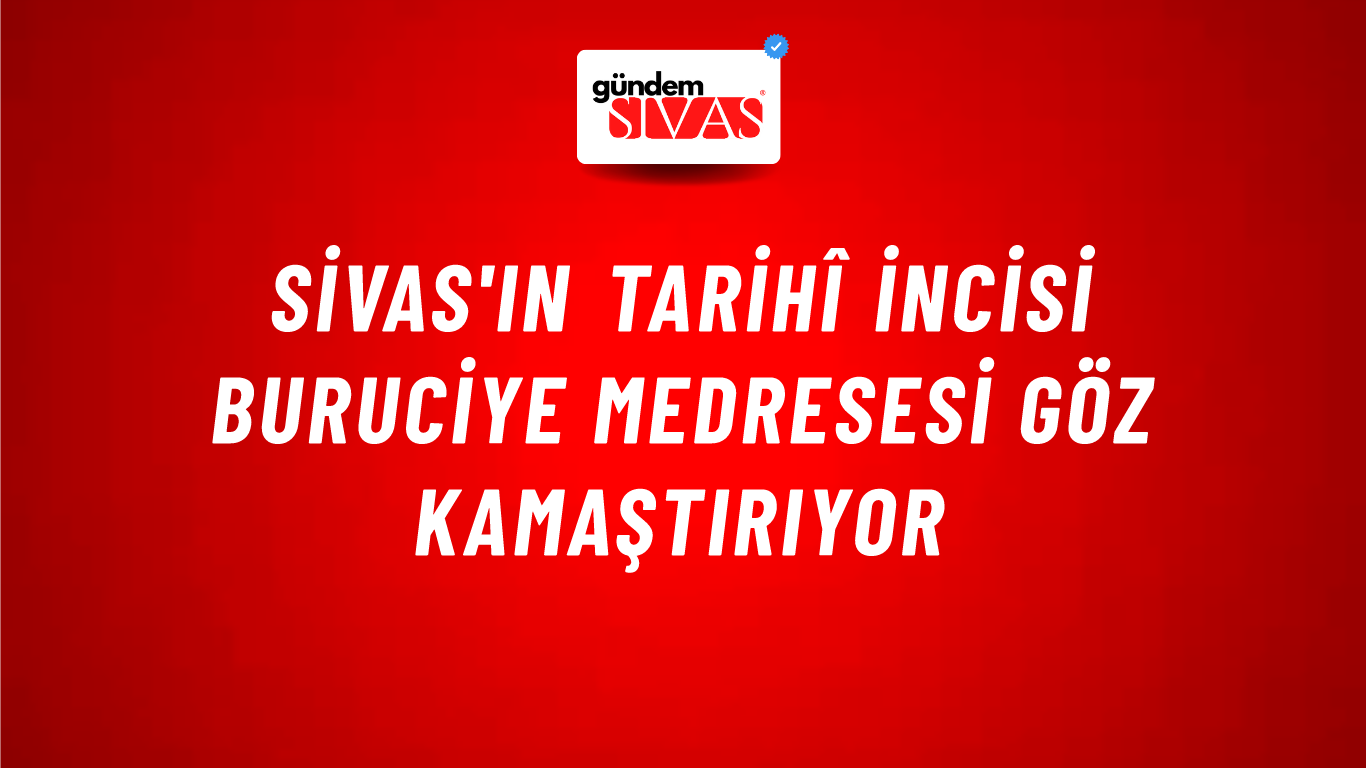 Sivas'ın Tarihî İncisi Buruciye Medresesi Göz Kamaştırıyor