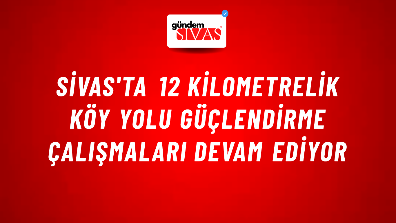Sivas'ta 12 Kilometrelik Köy Yolu Güçlendirme Çalışmaları Devam Ediyor