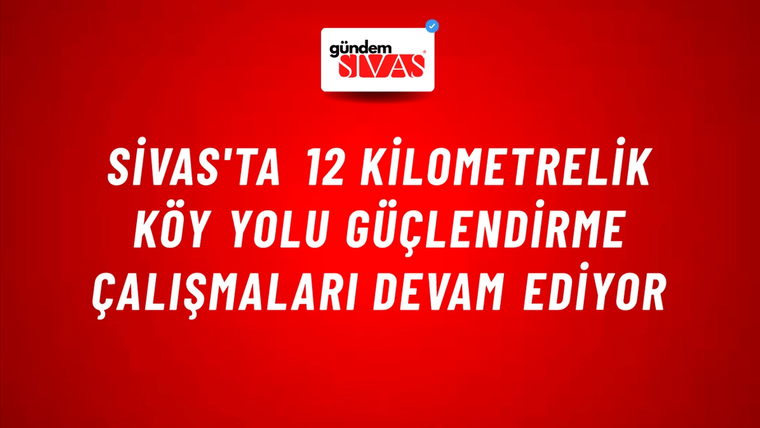 Sivas'ta 12 Kilometrelik Köy Yolu Güçlendirme Çalışmaları Devam Ediyor