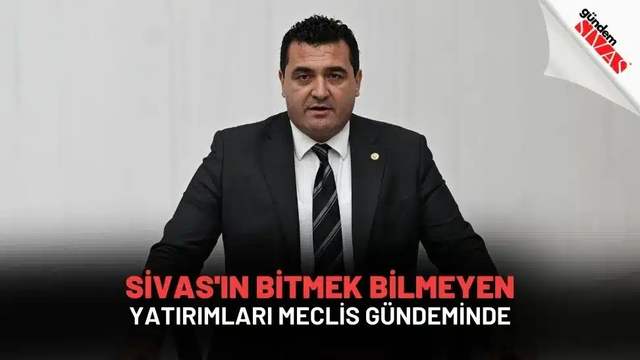 Sivas'ın Bitmek Bilmeyen Yatırımları Meclis Gündeminde