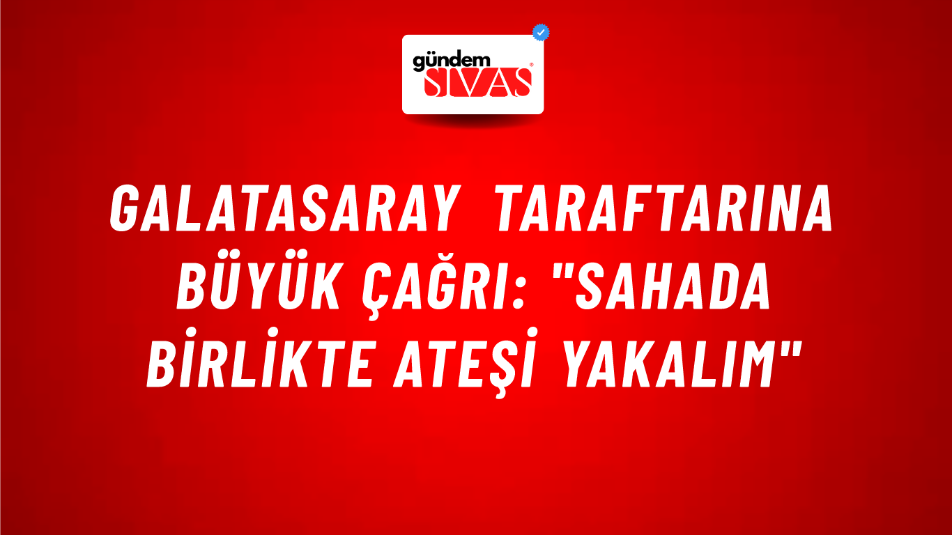 Galatasaray Taraftarına Büyük Çağrı: "Sahada Birlikte Ateşi Yakalım"