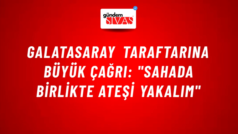 Galatasaray Taraftarına Büyük Çağrı: "Sahada Birlikte Ateşi Yakalım"