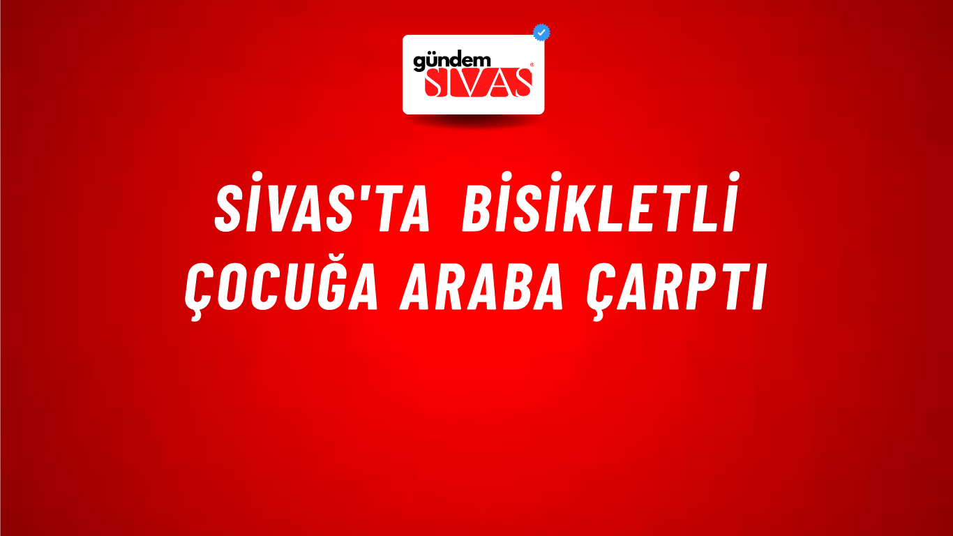 Sivas'ta Bisikletli Çocuğa Araba Çarptı