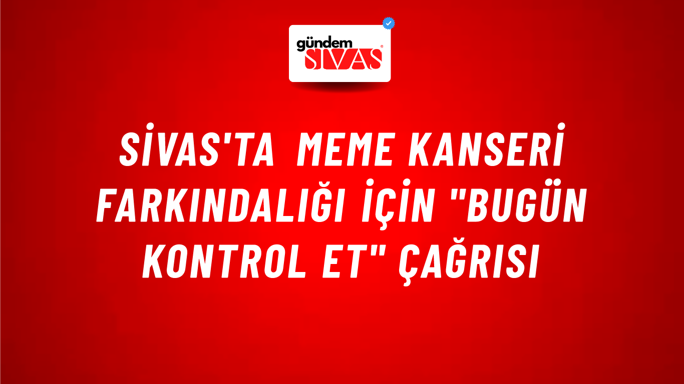 Sivas'ta Meme Kanseri Farkındalığı İçin "Bugün Kontrol Et" Çağrısı
