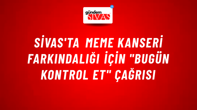 Sivas'ta Meme Kanseri Farkındalığı İçin "Bugün Kontrol Et" Çağrısı