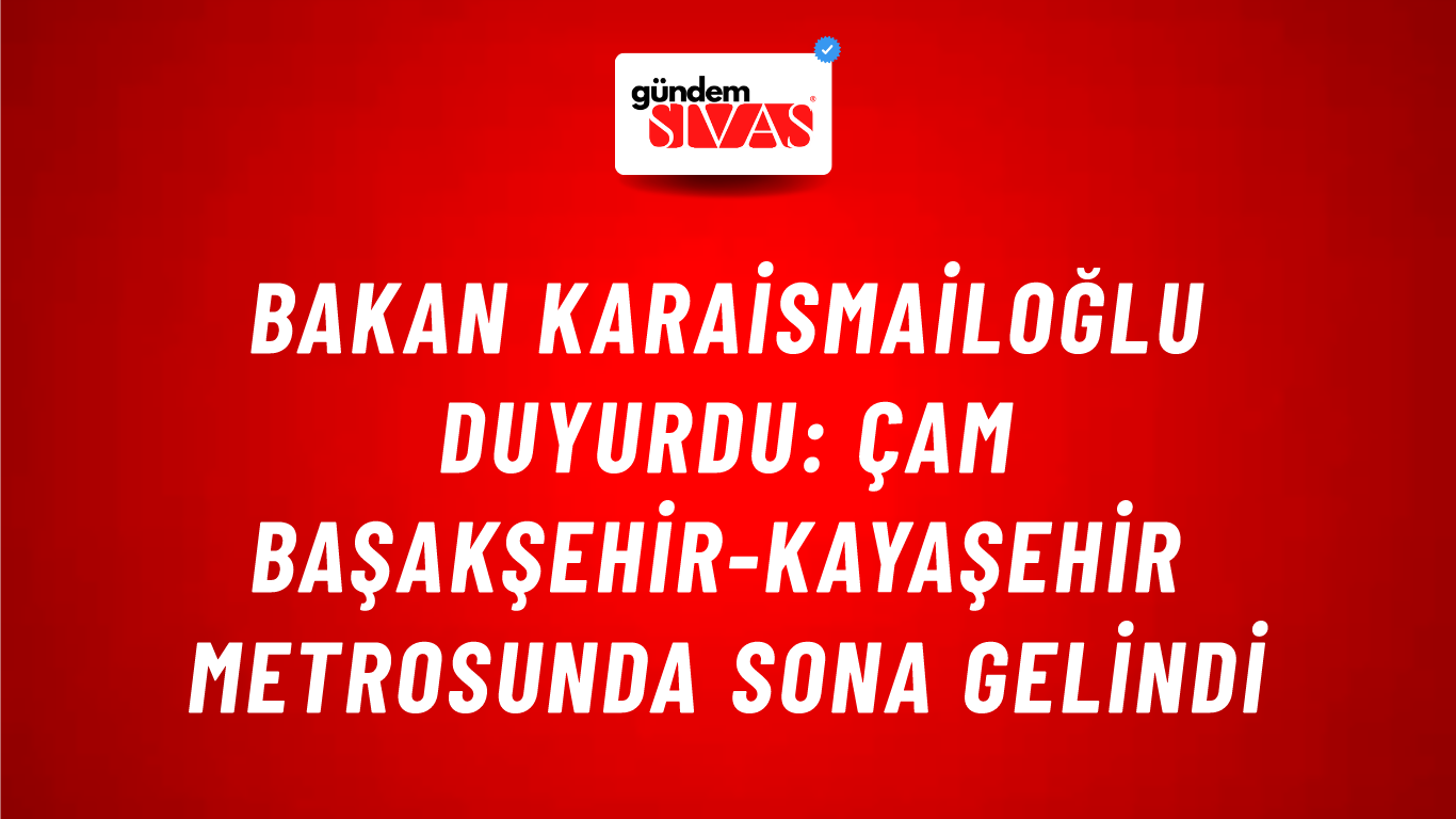 Bakan Karaismailoğlu duyurdu: Çam Başakşehir-Kayaşehir metrosunda sona gelindi