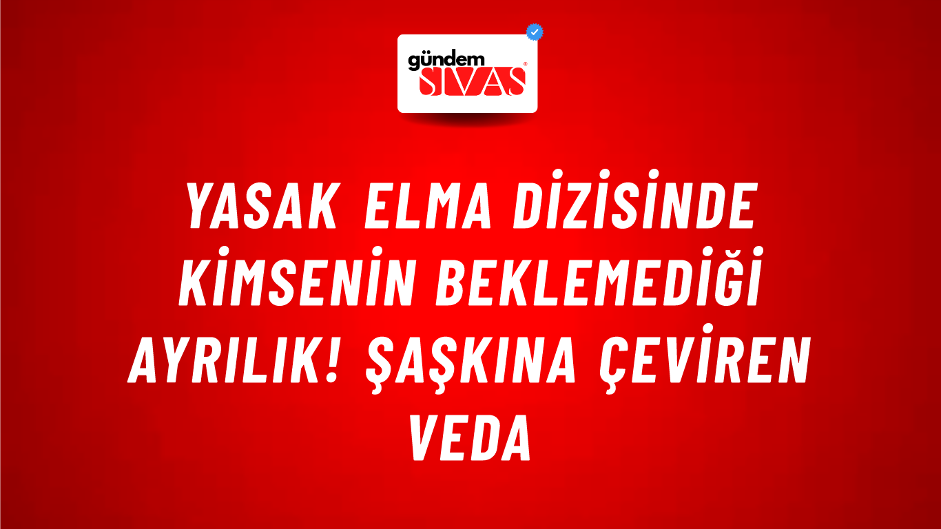 Yasak Elma dizisinde kimsenin beklemediği ayrılık! Şaşkına çeviren veda