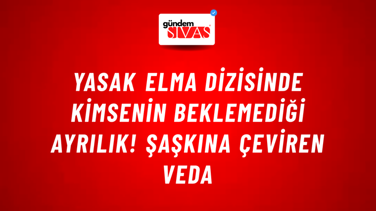 Yasak Elma dizisinde kimsenin beklemediği ayrılık! Şaşkına çeviren veda