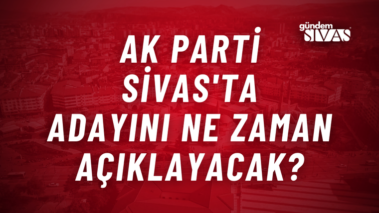 Kırmızı arka planda büyük harflerle yazılmış "AK PARTİ SİVAS'TA ADAYINI NE ZAMAN AÇIKLAYACAK?" metni.