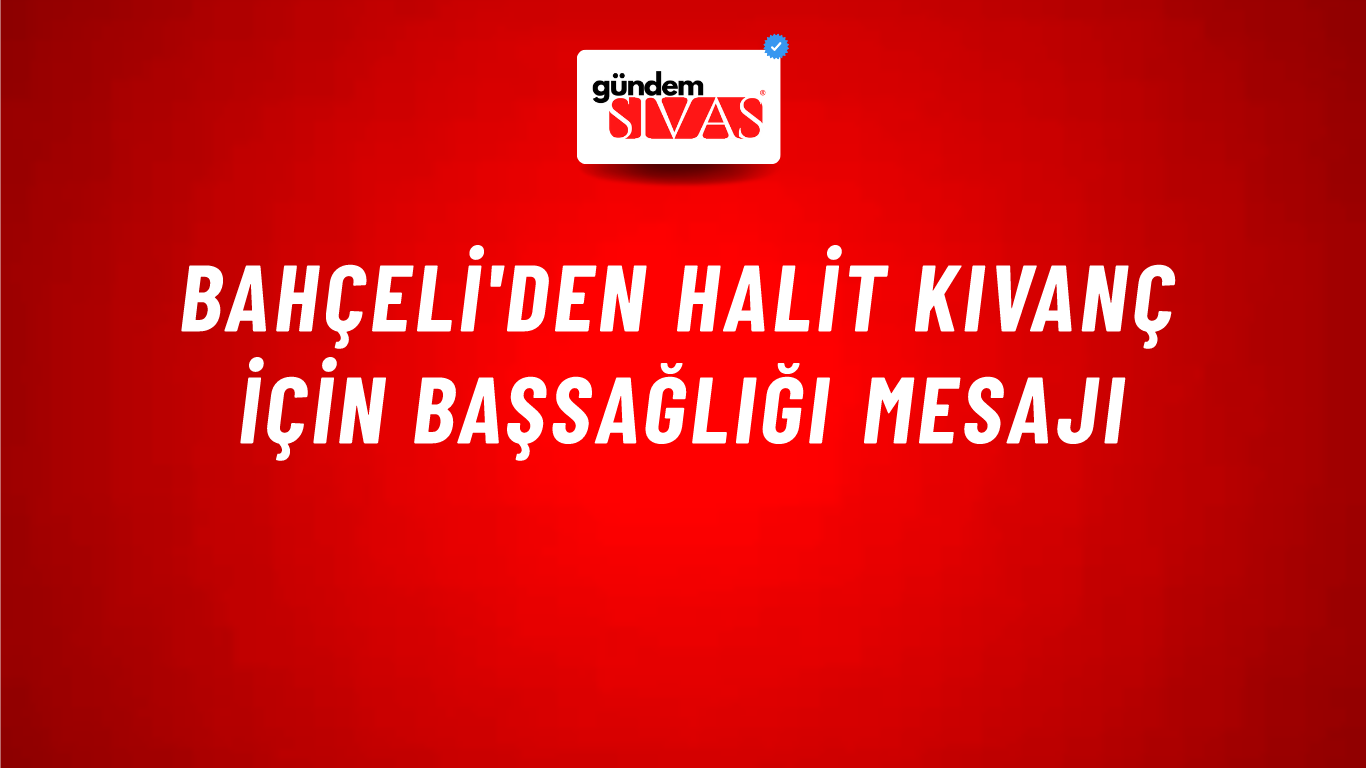 Bahçeli'den Halit Kıvanç için başsağlığı mesajı