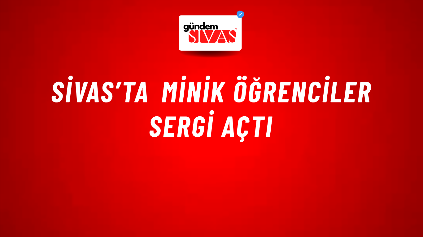 Sivas’ta Minik Öğrenciler Sergi Açtı