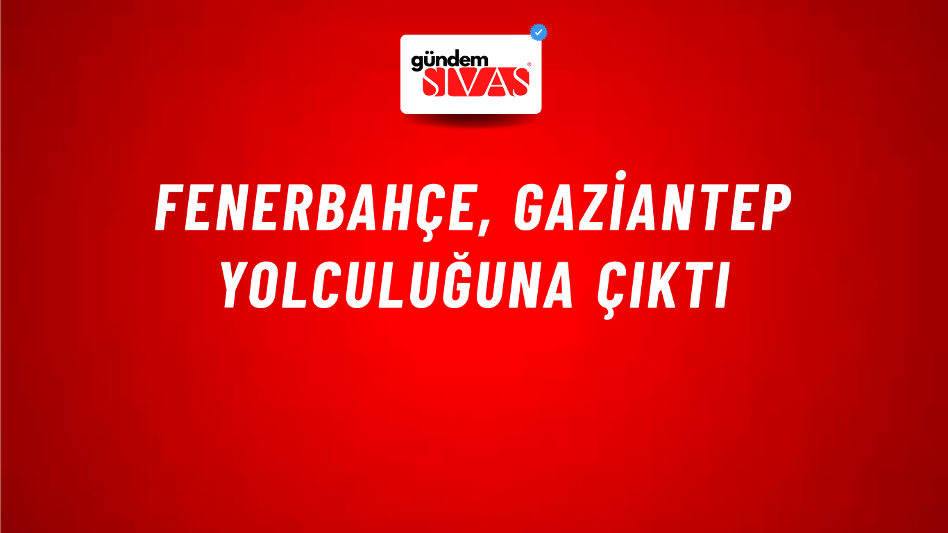 Fenerbahçe, Gaziantep Yolculuğuna Çıktı