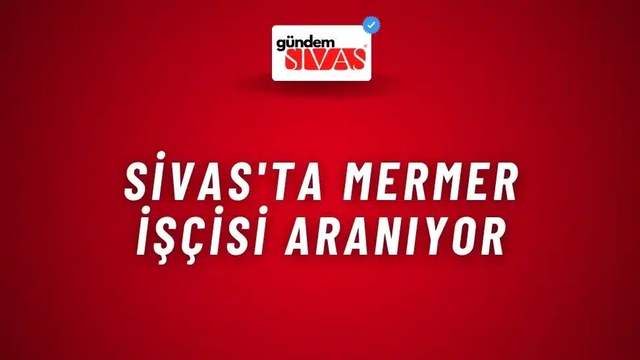 Sivas'ta Mermer İşçisi Aranıyor
