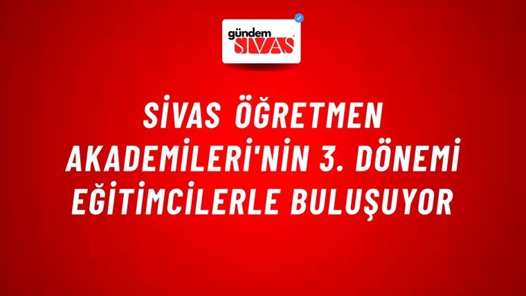 Sivas Öğretmen Akademileri'nin 3. Dönemi Eğitimcilerle Buluşuyor