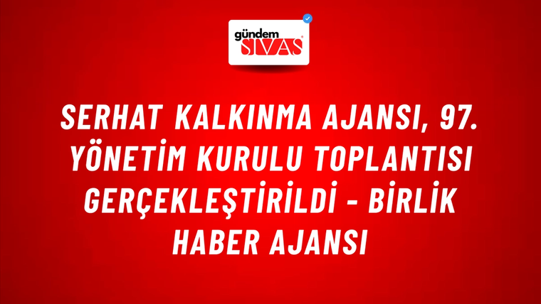Serhat Kalkınma Ajansı, 97. Yönetim Kurulu Toplantısı gerçekleştirildi - Birlik Haber Ajansı