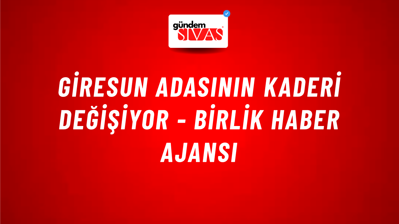 Giresun adasının kaderi değişiyor - Birlik Haber Ajansı