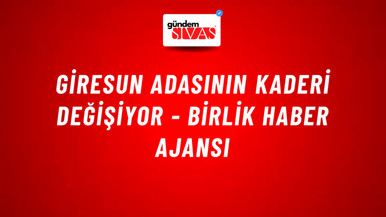 Giresun adasının kaderi değişiyor - Birlik Haber Ajansı