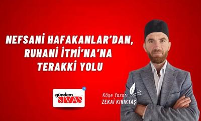 Nefsani Hafakanlar’dan, Ruhani İtmi’na’na Terakki Yolu