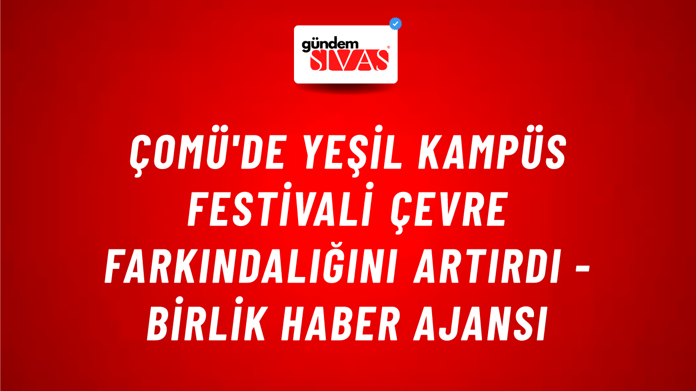 ÇOMÜ'de Yeşil Kampüs Festivali çevre farkındalığını artırdı - Birlik Haber Ajansı