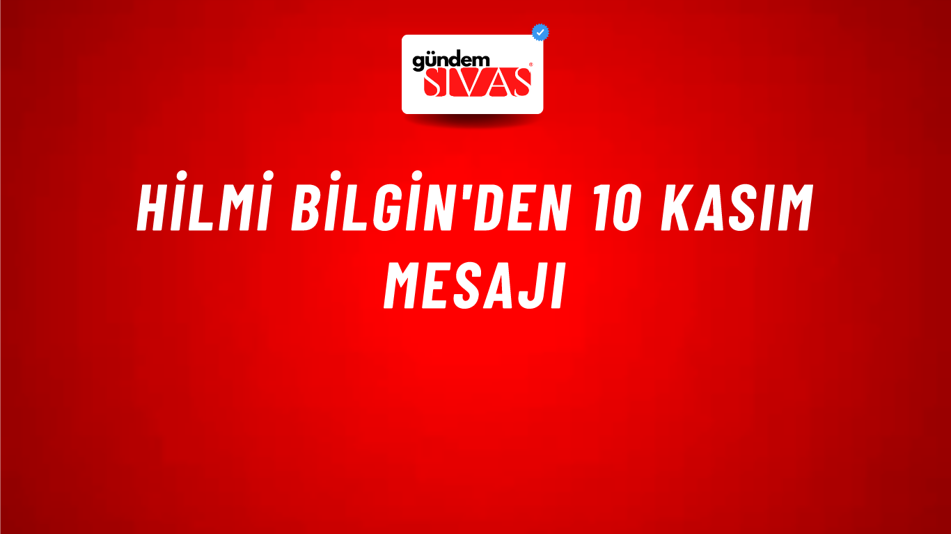 Hilmi Bilgin'den 10 Kasım Mesajı